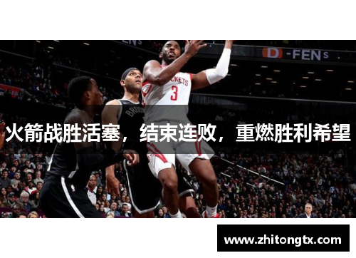 火箭战胜活塞，结束连败，重燃胜利希望