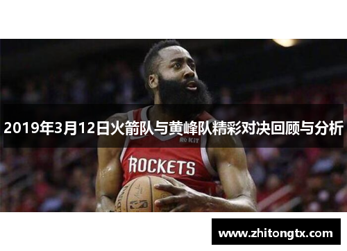 2019年3月12日火箭队与黄峰队精彩对决回顾与分析