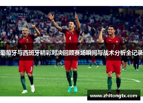 葡萄牙与西班牙精彩对决回顾赛场瞬间与战术分析全记录