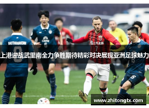 上港迎战武里南全力争胜期待精彩对决展现亚洲足球魅力