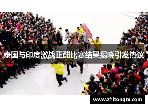 泰国与印度激战正酣比赛结果揭晓引发热议